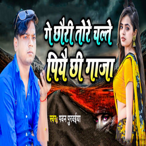 Ge Chhauri Tore Chalte Piyai Chhi Gaaja