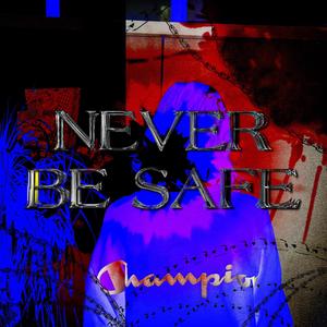 NEVER BE SAFE (Explicit)