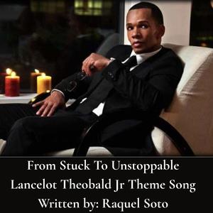From Stuck To Unstoppable (Lancelot Theobald Jr Theme Song)