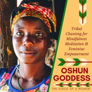 Oshun Goddess - The Voice of a Woman, Tribal Chanting for Mindfulness Meditation & Feminine Empowerment