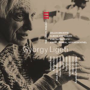 Ligeti - Project Vol.3 - Cello Concerto, Clocks & Clouds, Violin Concerto & Sippal, Dobbal, Nádihegeduvel