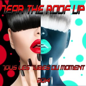 Tear the Roof Up (Tous les Tubes du moment 2014)