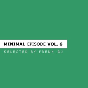 Minimal Episode, Vol. 6 (Selected By Frenk Dj)