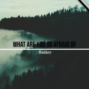 what are you so afraid of