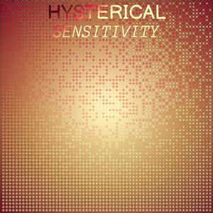 Hysterical Sensitivity