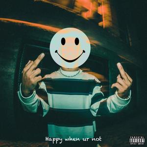 Happy when ur not (Explicit)