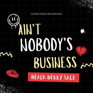 Ain't Nobody's Business (feat. Black Berry Sage)