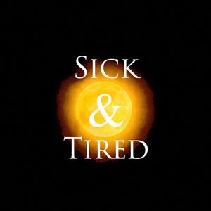 SICK & TIRED