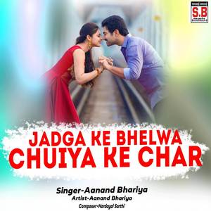 Jadga Ke Bhelwa Chuiya Ke Char