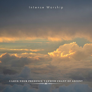 I Love Your Presence Yahweh Chant of Ascent