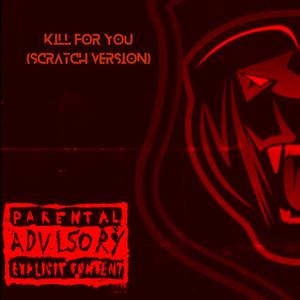 Kill For You (Scratch Version ) [Explicit]