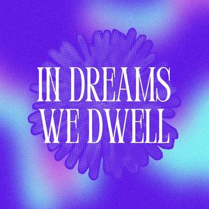 In Dreams We Dwell