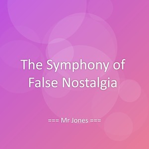 The Symphony of False Nostalgia