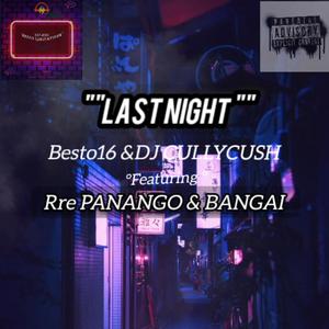 Last night (feat. Dj Culllycush, Panango & Bangai)