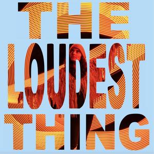 The Loudest Thing