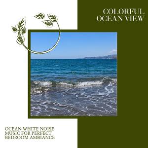 Colorful Ocean View - Ocean White Noise Music for Perfect Bedroom Ambiance