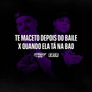 Te Maceto Depois do Baile X Quando Ela Tá Na Bad (Explicit)