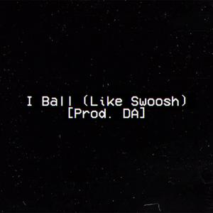 I Ball (Like Swoosh) [Original] [Explicit]