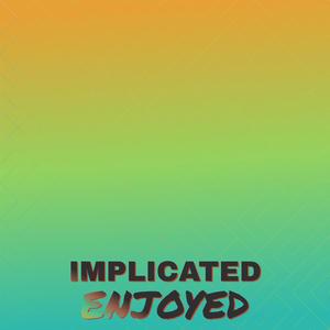 Implicated Enjoyed