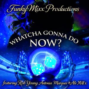 WHATCHA GONNA DO NOW? (feat. Rob Young, Antonia Marquee & ALE MAFx)