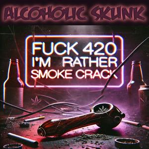 **** 420, I'd Rather Smoke Crack (Explicit)