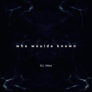 Who Woulda Known (Explicit)