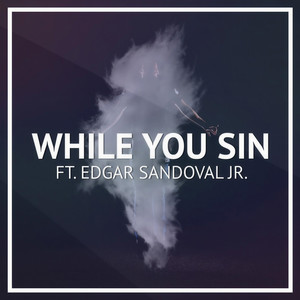 While You Sin(feat. Edgar Sandoval Jr)