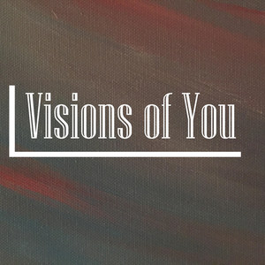 Visions of You