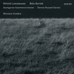 Lutosławski: Musique funèbre - Bartók: Divertimento; Choruses