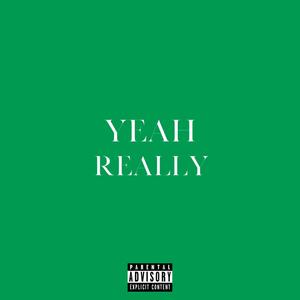 YEAH REALLY (Explicit)