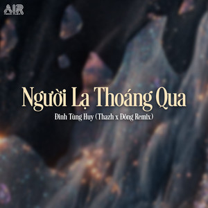 Người Lạ Thoáng Qua (Thazh x Đông Remix)