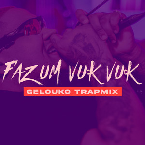 Faz Um Vuk Vuk - Gelouko TrapMix (Explicit)