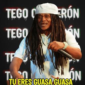 TU ERES GUASA GUASA TEGO