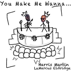 You Make Me Wanna...(feat. LaMarcus Eldridge)