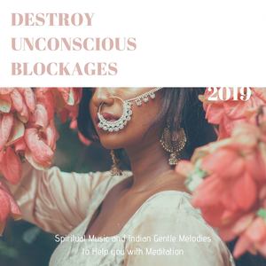 Destroy Unconscious Blockages: Spiritual Music and Indian Gentle Melodies to Help you with Meditation