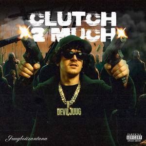 CLUTCH 2 MUCH (Explicit)