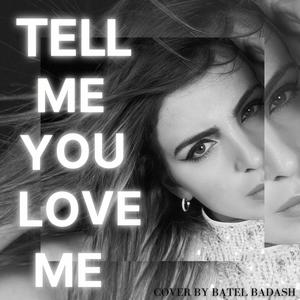 TELL ME YOU LOVE ME