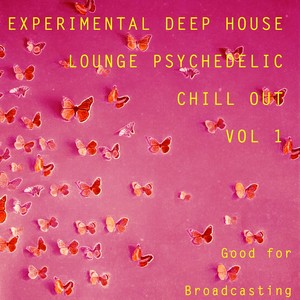 Experimental Deep House Lounge Psychedelic Chill Out, Vol. 1 (Good for Broadcasting)