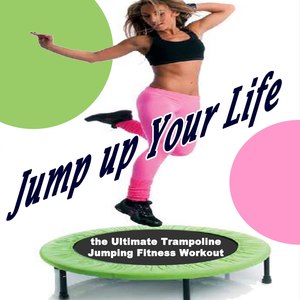 Jump up Your Life - The Ultimate Trampoline Jumping Fitness Workout