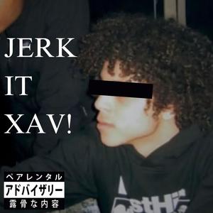 JERK IT XAV! (Explicit)