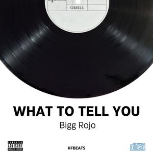 What To Tell You (feat. Bigg Rojo) (Explicit)