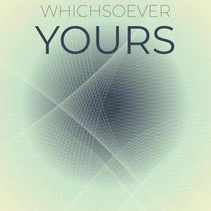 Whichsoever Yours