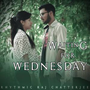 Waiting For Wednesday - Rhythmic Raj Chatterjee