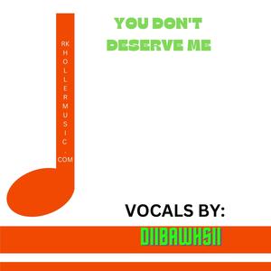 You Don't Deserve Me (feat. DiiBAWhsii)