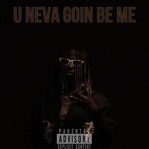 U NEVA GOIN BE ME (Explicit)