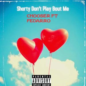 Chooser - Shorty Don't Play Bout Me (feat. Fedarro)