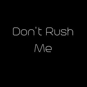 Don't Rush Me