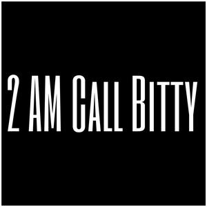 2 AM Call Bitty