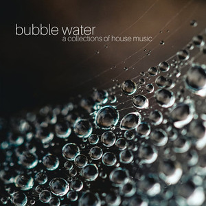 Bubble Water - A Collection of House Music