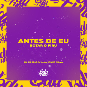 ANTES DE EU BOTAR O PIRU (Explicit)